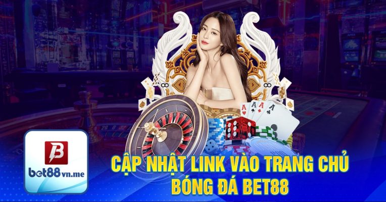 Cập nhật link vào trang chủ bóng đá Bet88