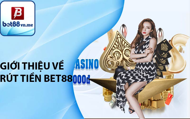 Giới thiệu về rút tiền BET88