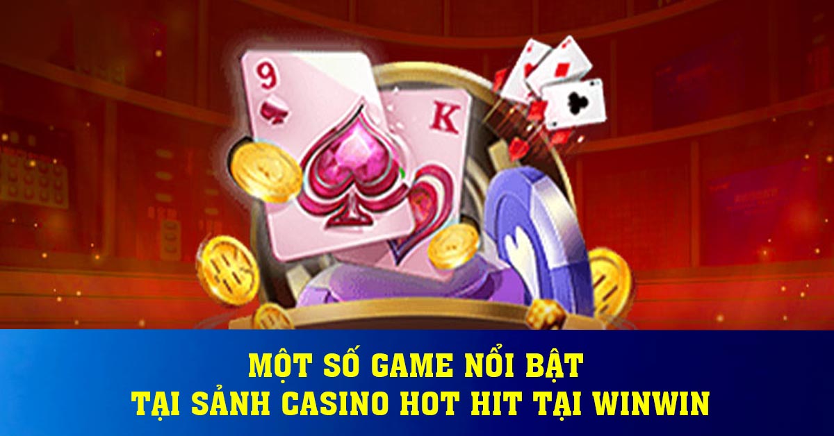 Một số game nổi bật tại sảnh Casino hot hit tại Winwin